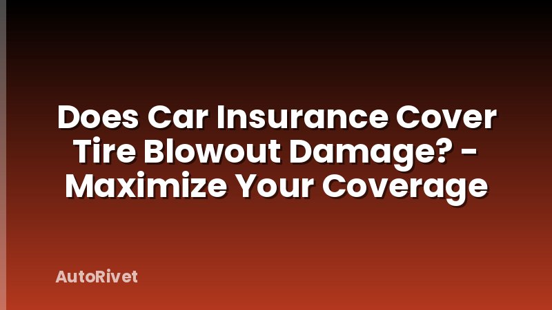 Does Car Insurance Cover Tire Blowout Damage? - Maximize Your Coverage