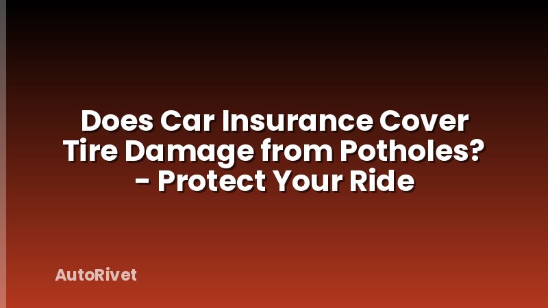 Does Car Insurance Cover Tire Damage from Potholes? - Protect Your Ride