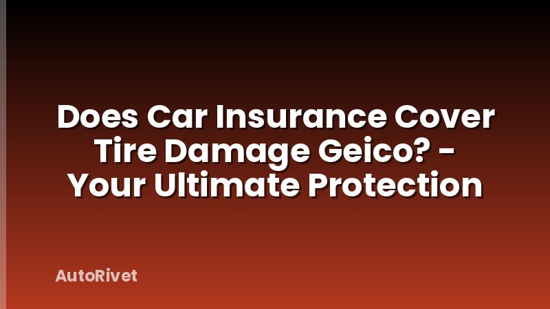 Does Car Insurance Cover Tire Damage Geico? - Your Ultimate Protection