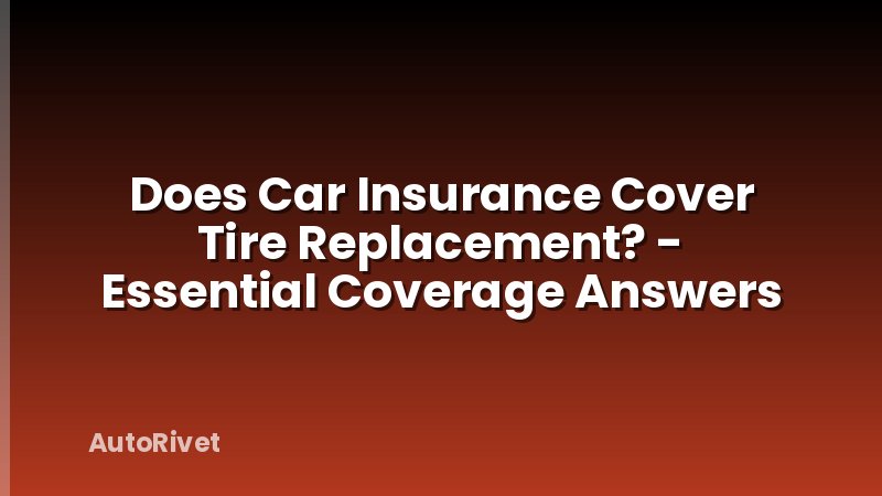 Does Car Insurance Cover Tire Replacement? - Essential Coverage Answers