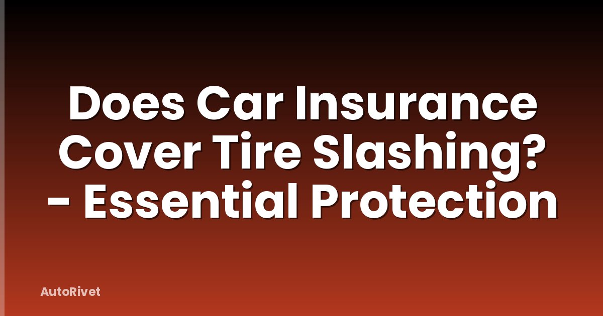 Does Car Insurance Cover Tire Slashing? - Essential Protection