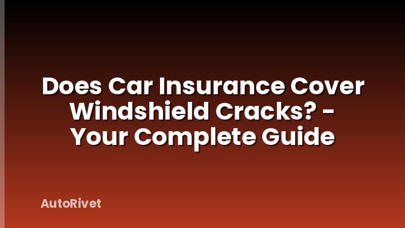 Does Car Insurance Cover Windshield Cracks? - Your Complete Guide