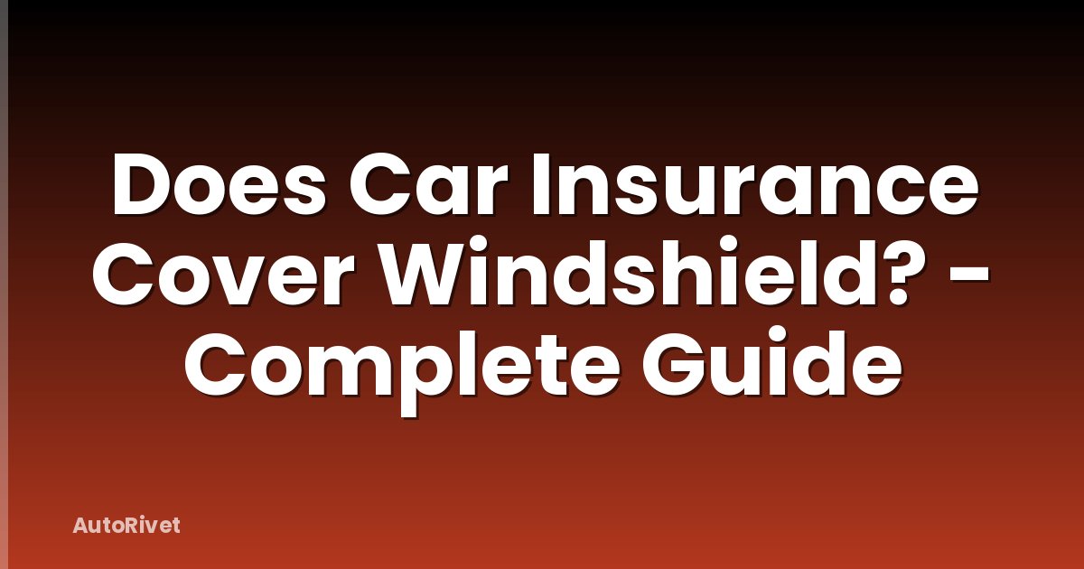 Does Car Insurance Cover Windshield? - Complete Guide