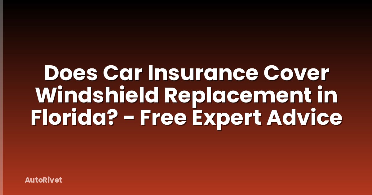 Does Car Insurance Cover Windshield Replacement in Florida? - Free Expert Advice