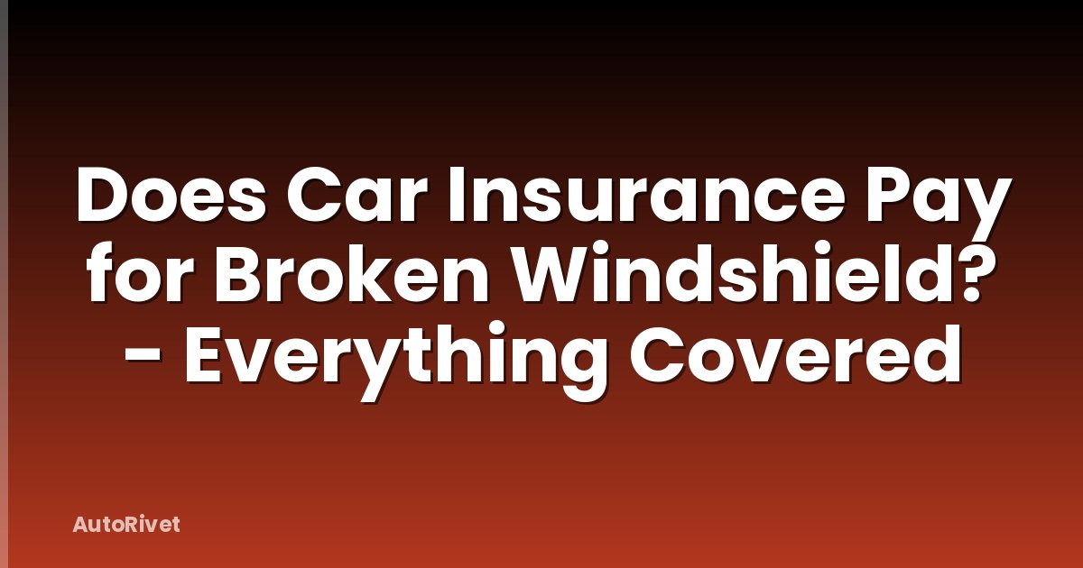 Does Car Insurance Pay for Broken Windshield? - Everything Covered