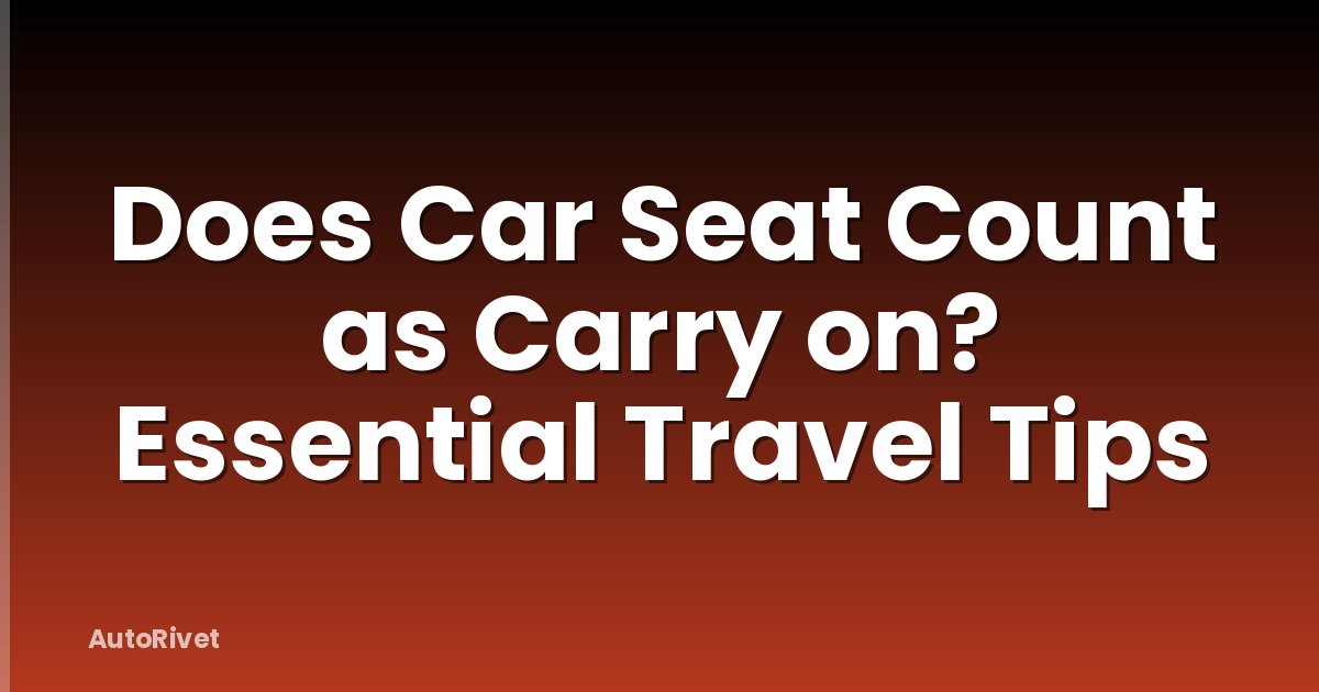 Does Car Seat Count as Carry on? Essential Travel Tips
