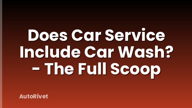 Does Car Service Include Car Wash? - The Full Scoop