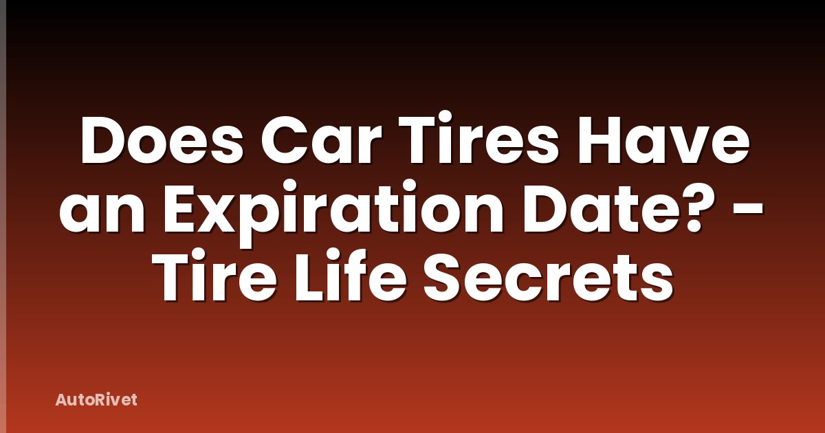 Does Car Tires Have an Expiration Date? - Tire Life Secrets