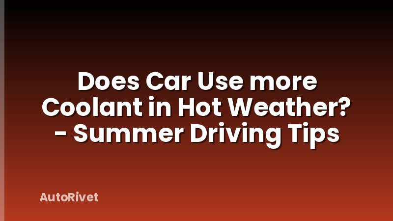 Does Car Use more Coolant in Hot Weather? - Summer Driving Tips