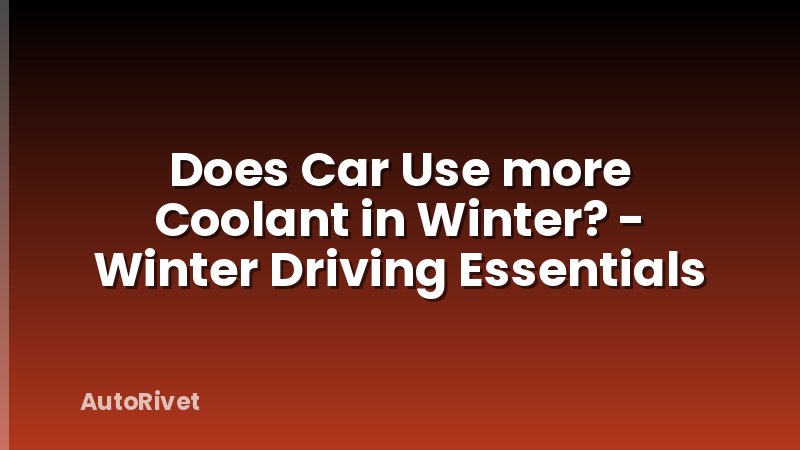 Does Car Use more Coolant in Winter? - Winter Driving Essentials