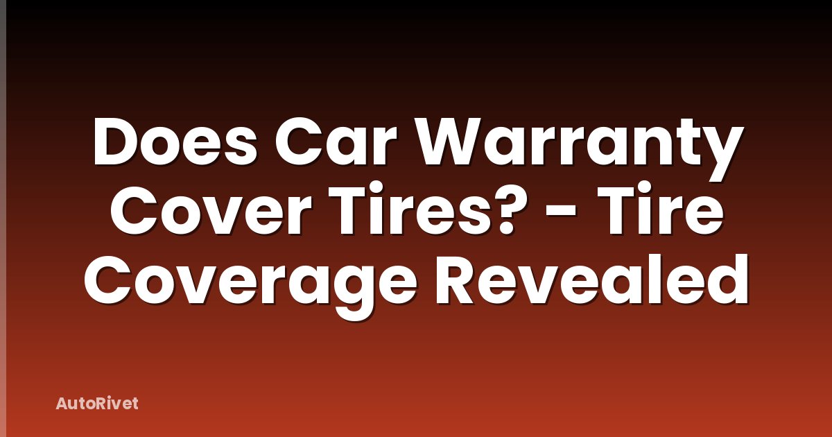 Does Car Warranty Cover Tires? - Tire Coverage Revealed