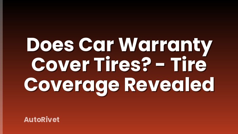 Does Car Warranty Cover Tires? - Tire Coverage Revealed