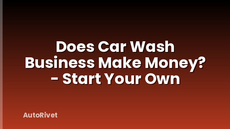Does Car Wash Business Make Money? - Start Your Own