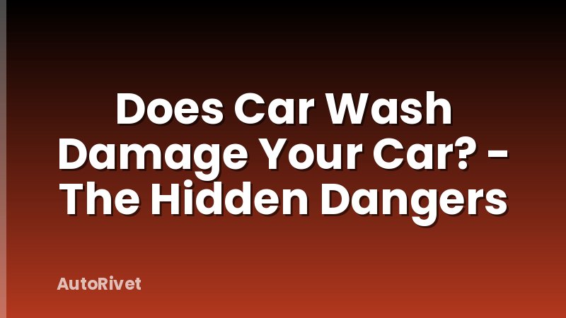 Does Car Wash Damage Your Car? - The Hidden Dangers