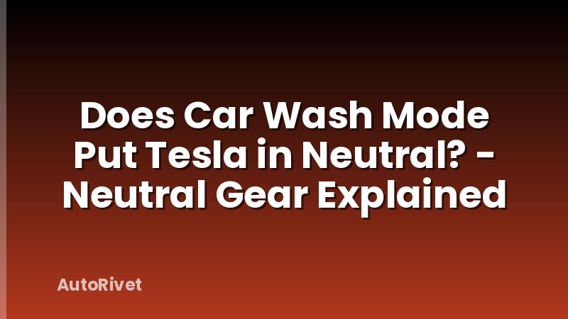 Does Car Wash Mode Put Tesla in Neutral? - Neutral Gear Explained
