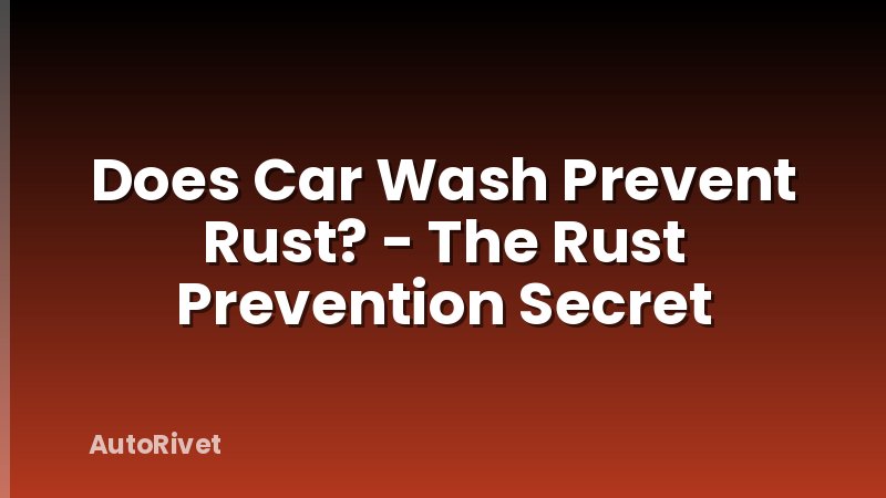 Does Car Wash Prevent Rust? - The Rust Prevention Secret