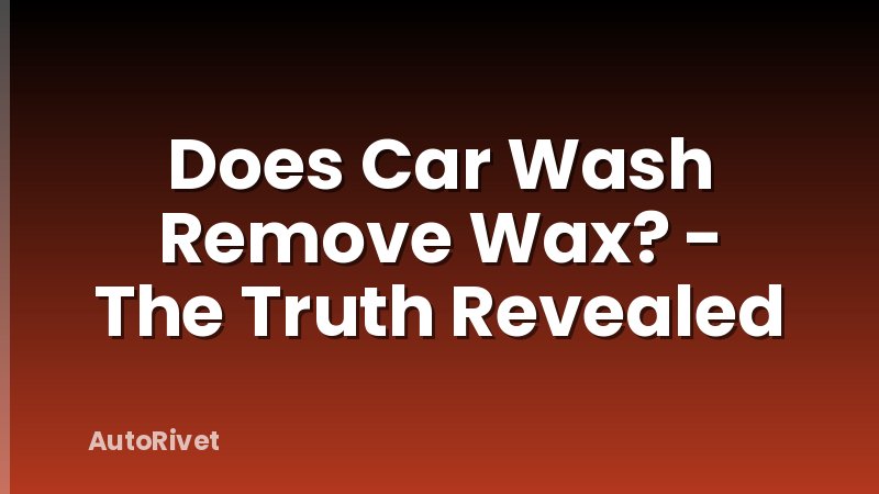 Does Car Wash Remove Wax? - The Truth Revealed