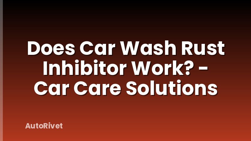 Does Car Wash Rust Inhibitor Work? - Car Care Solutions
