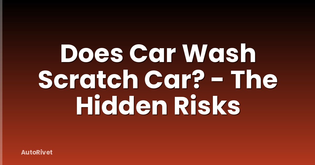 Does Car Wash Scratch Car? - The Hidden Risks
