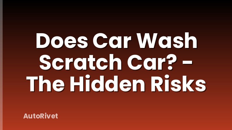 Does Car Wash Scratch Car? - The Hidden Risks