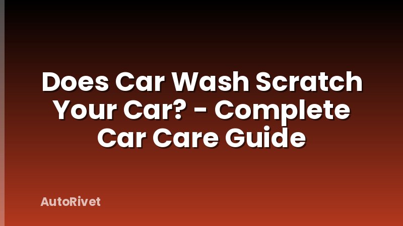 Does Car Wash Scratch Your Car? - Complete Car Care Guide