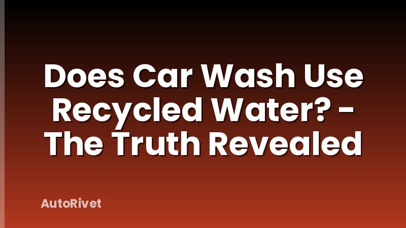 Does Car Wash Use Recycled Water? - The Truth Revealed