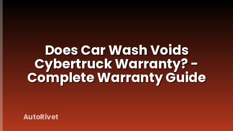 Does Car Wash Voids Cybertruck Warranty? - Complete Warranty Guide