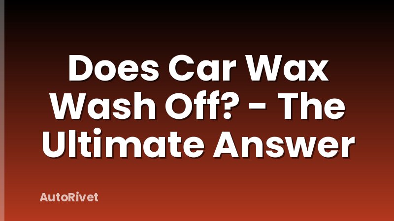 Does Car Wax Wash Off? - The Ultimate Answer