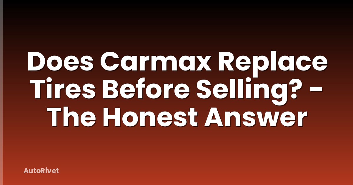 Does Carmax Replace Tires Before Selling? - The Honest Answer