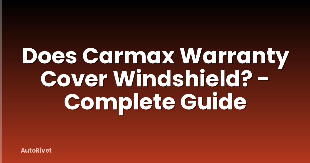 Does Carmax Warranty Cover Windshield? - Complete Guide