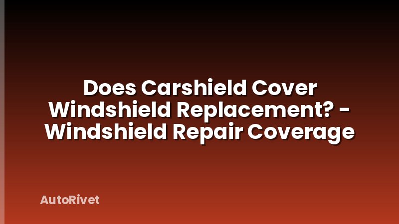 Does Carshield Cover Windshield Replacement? - Windshield Repair Coverage