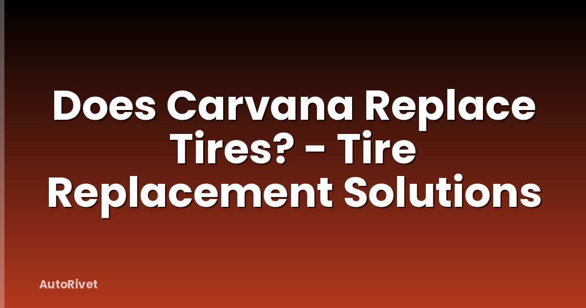 Does Carvana Replace Tires? - Tire Replacement Solutions
