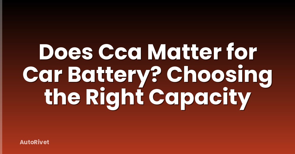 Does Cca Matter for Car Battery? Choosing the Right Capacity