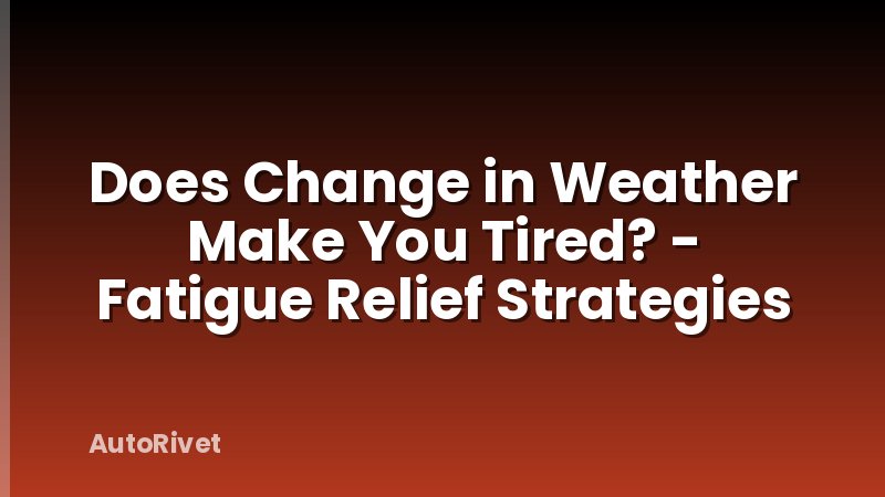 Does Change in Weather Make You Tired? - Fatigue Relief Strategies