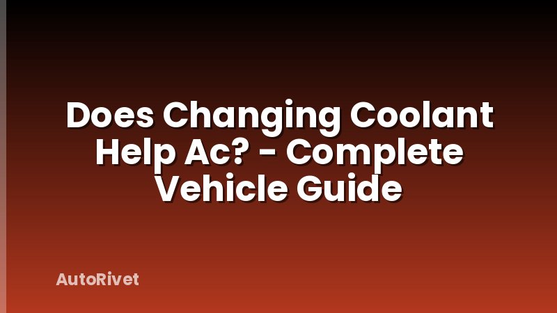 Does Changing Coolant Help Ac? - Complete Vehicle Guide