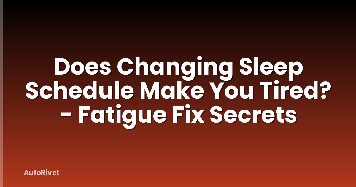 Does Changing Sleep Schedule Make You Tired? - Fatigue Fix Secrets