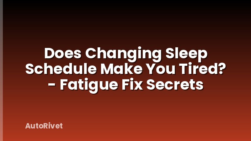 Does Changing Sleep Schedule Make You Tired? - Fatigue Fix Secrets
