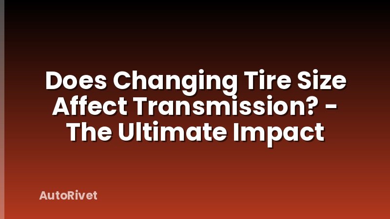Does Changing Tire Size Affect Transmission? - The Ultimate Impact