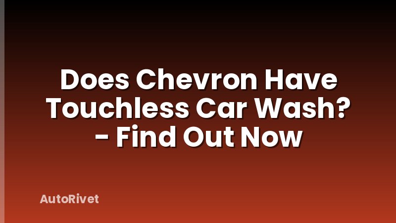 Does Chevron Have Touchless Car Wash? - Find Out Now
