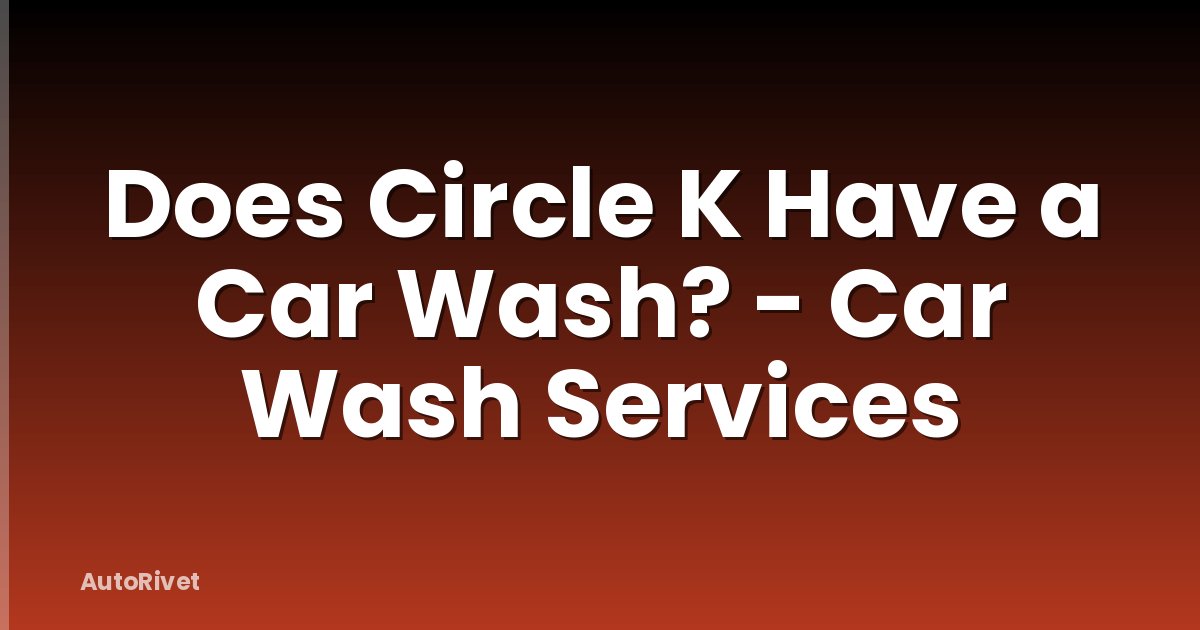 Does Circle K Have a Car Wash? - Car Wash Services