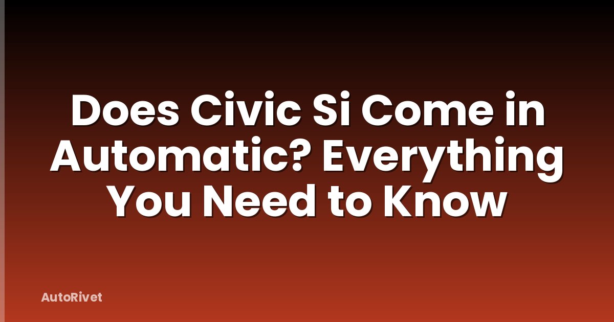 Does Civic Si Come in Automatic? Everything You Need to Know