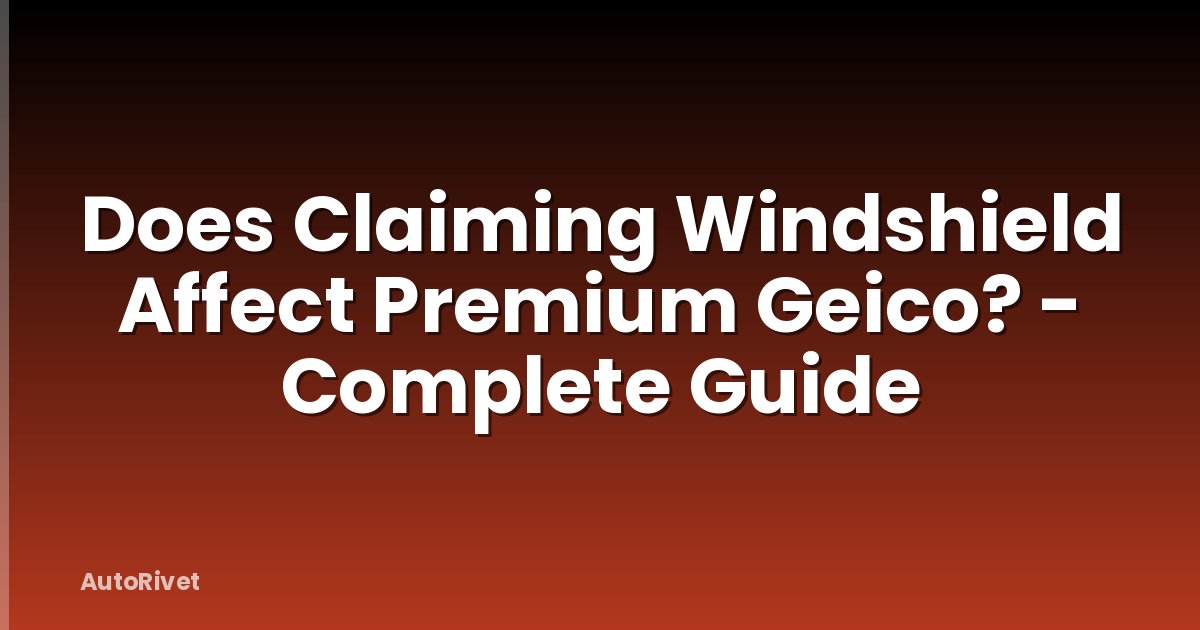 Does Claiming Windshield Affect Premium Geico? - Complete Guide