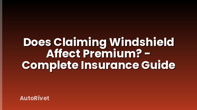 Does Claiming Windshield Affect Premium? - Complete Insurance Guide