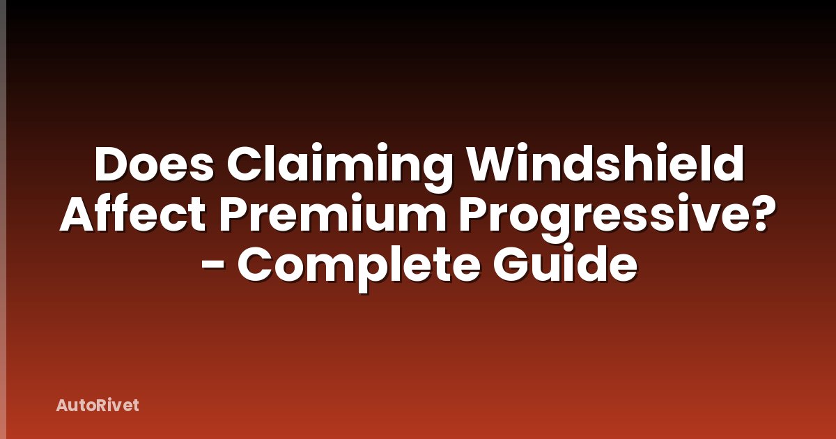 Does Claiming Windshield Affect Premium Progressive? - Complete Guide