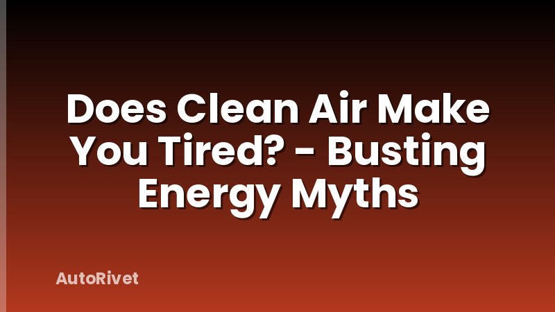 Does Clean Air Make You Tired? - Busting Energy Myths