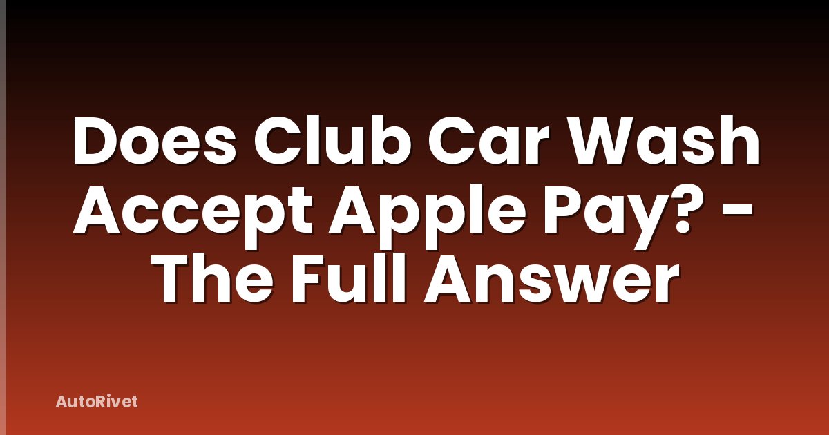 Does Club Car Wash Accept Apple Pay? - The Full Answer