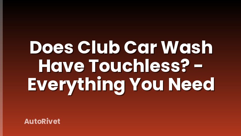 Does Club Car Wash Have Touchless? - Everything You Need