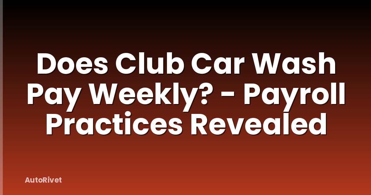 Does Club Car Wash Pay Weekly? - Payroll Practices Revealed