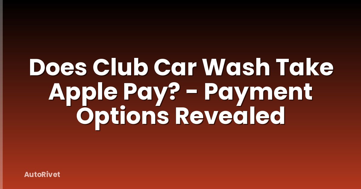 Does Club Car Wash Take Apple Pay? - Payment Options Revealed