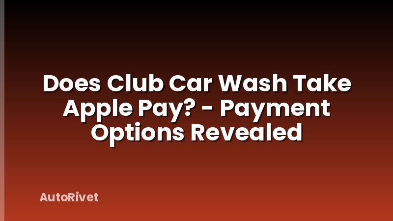 Does Club Car Wash Take Apple Pay? - Payment Options Revealed